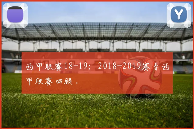 西甲联赛18-19：2018-2019赛季西甲联赛回顾 .